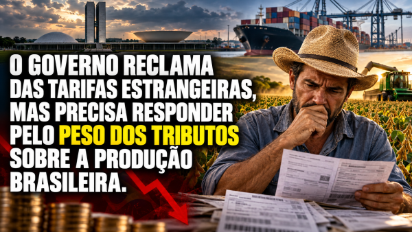 O GOVERNO RECLAMA DAS TARIFAS ESTRANGEIRAS, MAS PRECISA RESPONDER PELO PESO DOS TRIBUTOS SOBRE A PRODUÇÃO BRASILEIRA
